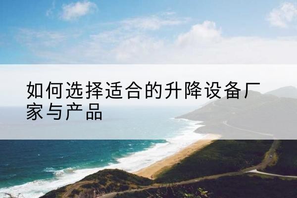 高青电动升降平台厂家-如何选择适合的升降设备厂家与产品